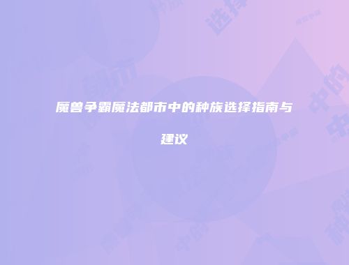 魔兽争霸魔法都市中的种族选择指南与建议