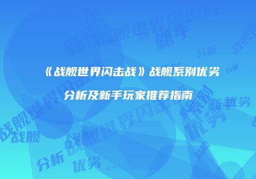 《战舰世界闪击战》战舰系别优劣分析及新手玩家推荐指南