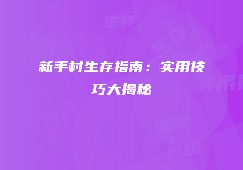 新手村生存指南：实用技巧大揭秘