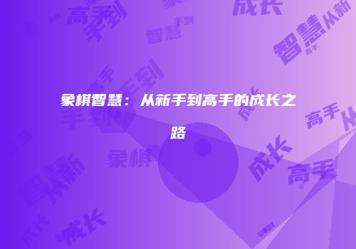 象棋智慧：从新手到高手的成长之路