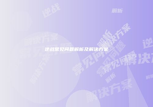 逆战常见问题解析及解决方案