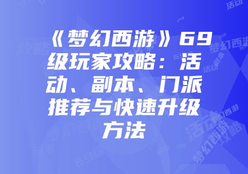《梦幻西游》69级玩家攻略：活动、副本、门派推荐与快速升级方法