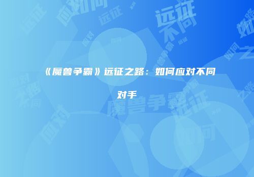 《魔兽争霸》远征之路：如何应对不同对手