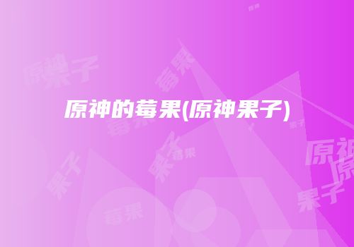 原神的莓果(原神果子)