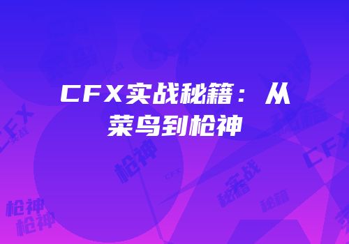 CFX实战秘籍：从菜鸟到枪神
