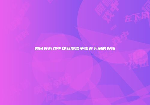如何在游戏中找到魔兽争霸左下角的按钮