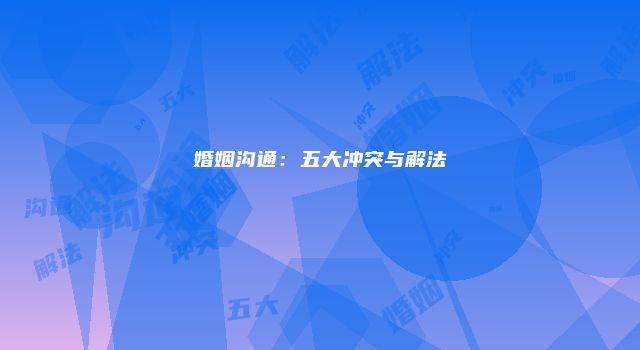 婚姻沟通：五大冲突与解法