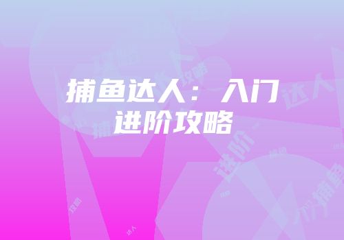 捕鱼达人：入门进阶攻略