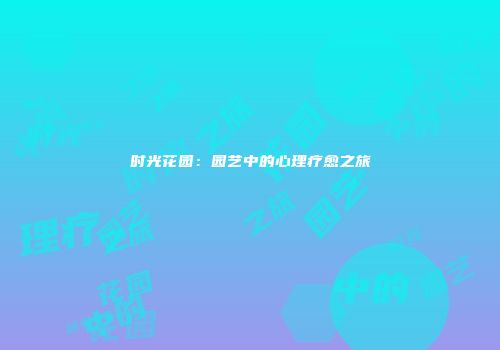 时光花园：园艺中的心理疗愈之旅