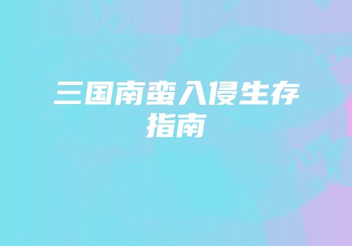 三国南蛮入侵生存指南