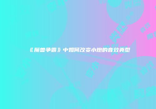 《魔兽争霸》中如何改变小炮的音效类型
