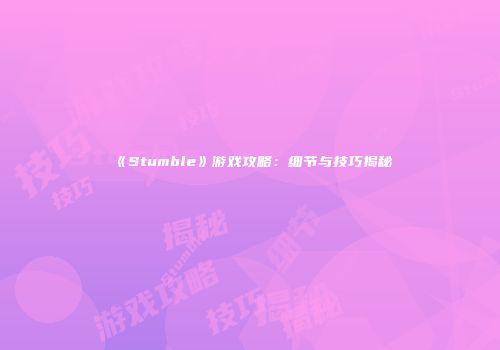 《Stumble》游戏攻略：细节与技巧揭秘