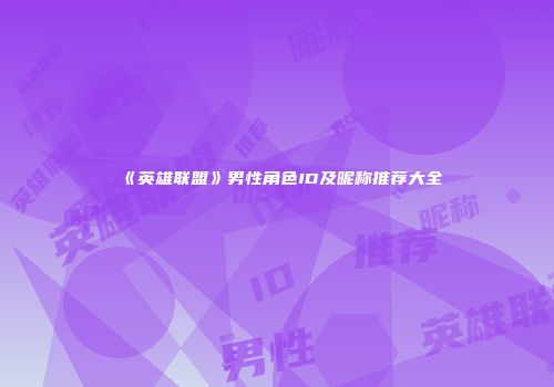 《英雄联盟》男性角色ID及昵称推荐大全