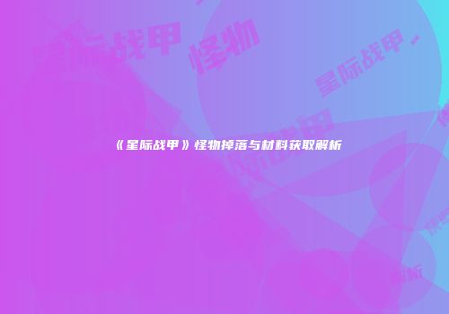 《星际战甲》怪物掉落与材料获取解析