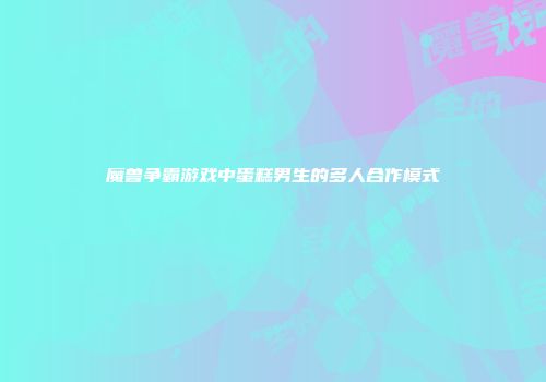 魔兽争霸游戏中蛋糕男生的多人合作模式