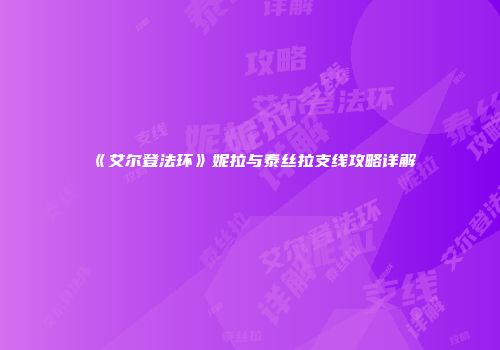 《艾尔登法环》妮拉与泰丝拉支线攻略详解