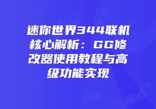迷你世界344联机核心解析：GG修改器使用教程与高级功能实现