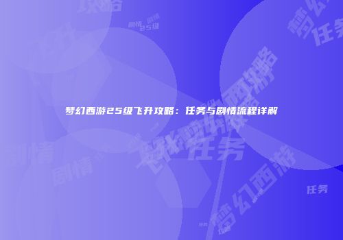 梦幻西游25级飞升攻略：任务与剧情流程详解