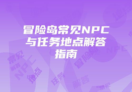 冒险岛常见NPC与任务地点解答指南