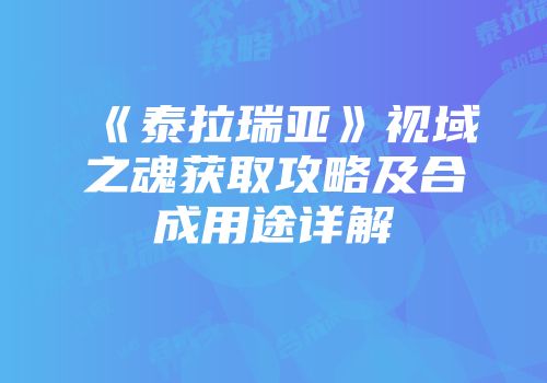 《泰拉瑞亚》视域之魂获取攻略及合成用途详解