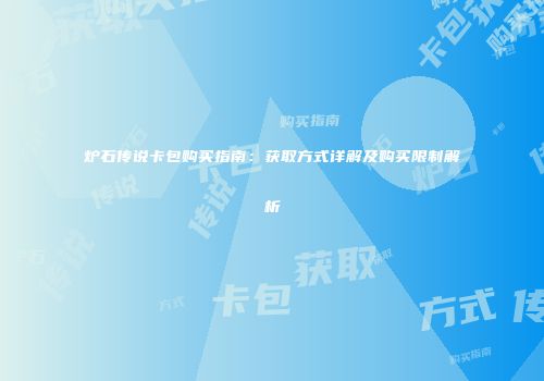 炉石传说卡包购买指南：获取方式详解及购买限制解析