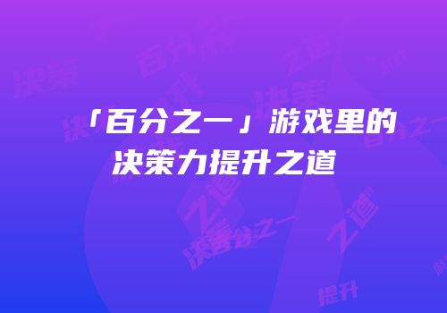 「百分之一」游戏里的决策力提升之道