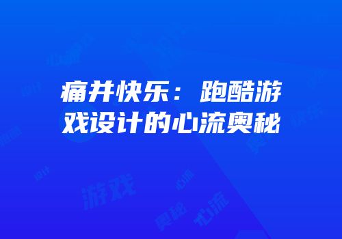 痛并快乐：跑酷游戏设计的心流奥秘