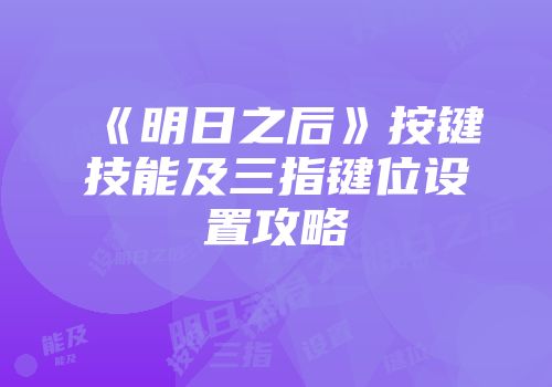 《明日之后》按键技能及三指键位设置攻略