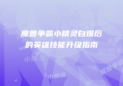 魔兽争霸小精灵自爆后的英雄技能升级指南