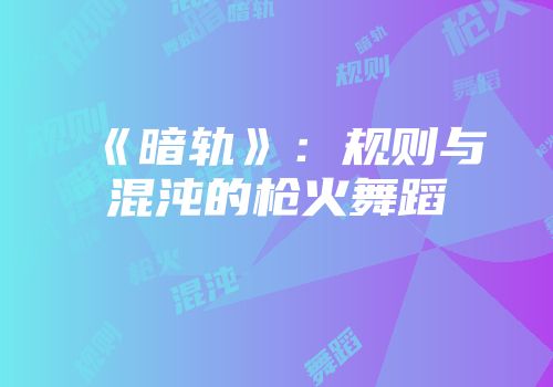 《暗轨》：规则与混沌的枪火舞蹈