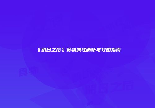 《明日之后》食物属性解析与攻略指南