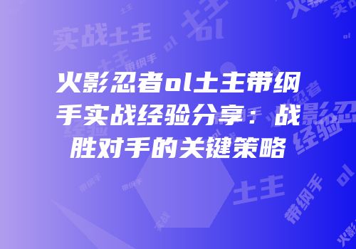 火影忍者ol土主带纲手实战经验分享：战胜对手的关键策略