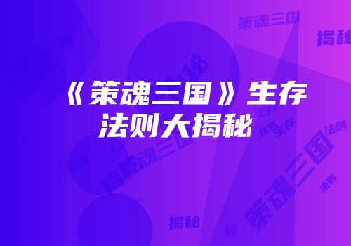 《策魂三国》生存法则大揭秘