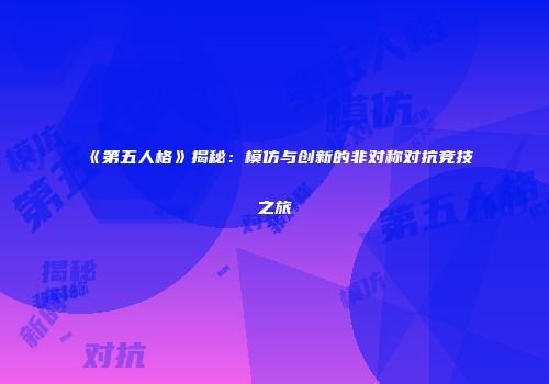 《第五人格》揭秘：模仿与创新的非对称对抗竞技之旅
