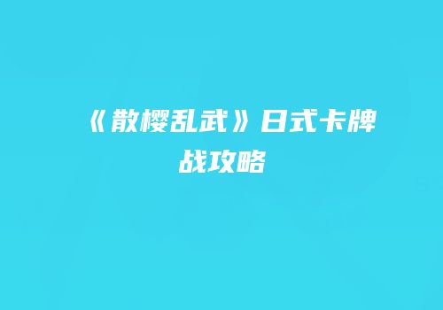 《散樱乱武》日式卡牌战攻略