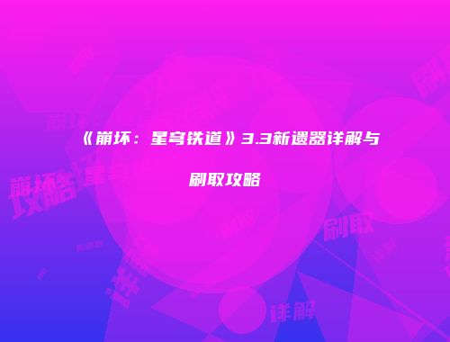 《崩坏:星穹铁道》3.3新遗器详解与刷取攻略