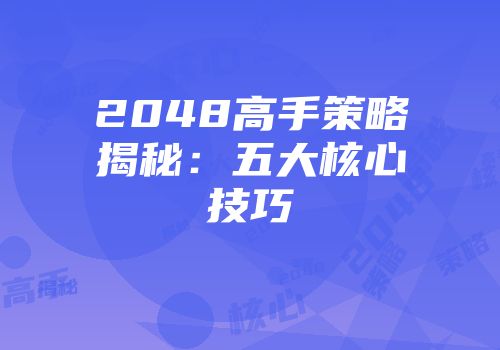 2048高手策略揭秘：五大核心技巧