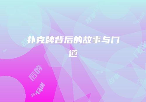扑克牌背后的故事与门道