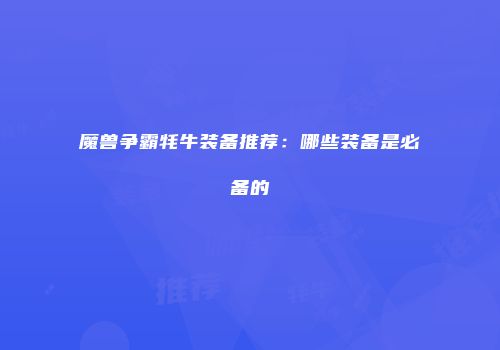魔兽争霸牦牛装备推荐：哪些装备是必备的