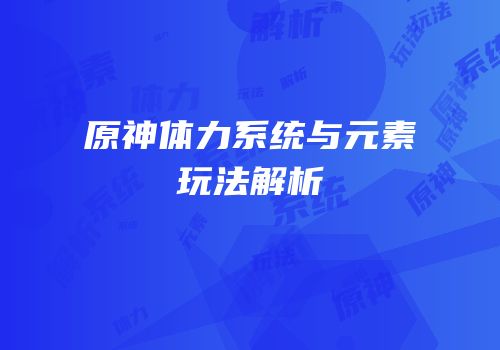 原神体力系统与元素玩法解析