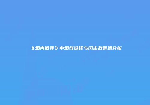 《坦克世界》中坦线选择与闪击战表现分析