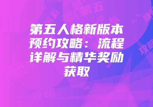 第五人格新版本预约攻略：流程详解与精华奖励获取