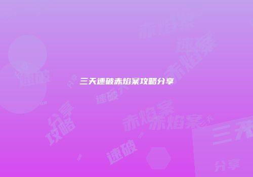 三天速破赤焰案攻略分享