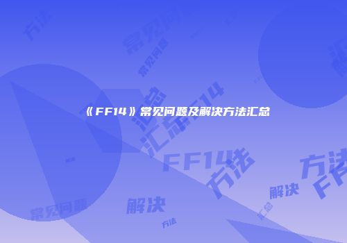 《FF14》常见问题及解决方法汇总