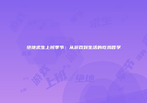 绝地求生上班季节：从游戏到生活的吃鸡哲学