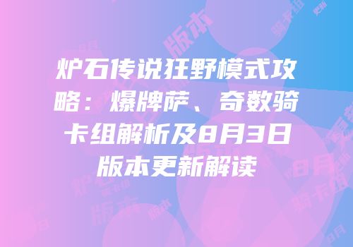 炉石传说狂野模式攻略：爆牌萨、奇数骑卡组解析及8月3日版本更新解读
