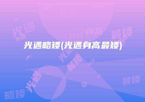 光遇略矮(光遇身高最矮)