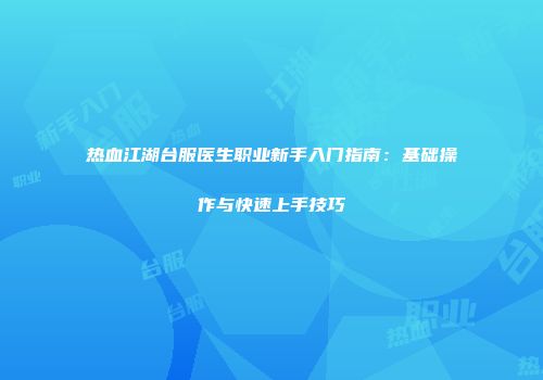 热血江湖台服医生职业新手入门指南：基础操作与快速上手技巧