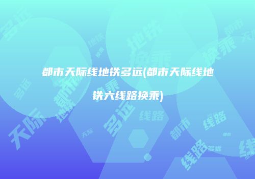 都市天际线地铁多远(都市天际线地铁六线路换乘)