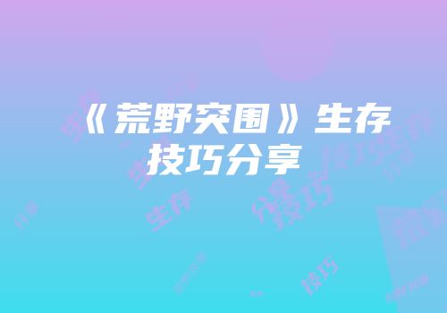 《荒野突围》生存技巧分享